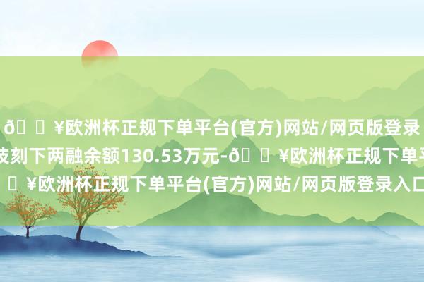 🔥欧洲杯正规下单平台(官方)网站/网页版登录入口/手机版众诚科技刻下两融余额130.53万元-🔥欧洲杯正规下单平台(官方)网站/网页版登录入口/手机版