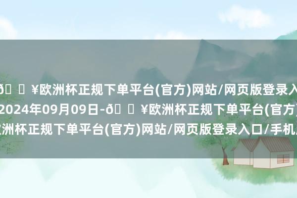 🔥欧洲杯正规下单平台(官方)网站/网页版登录入口/手机版处理后果：2024年09月09日-🔥欧洲杯正规下单平台(官方)网站/网页版登录入口/手机版