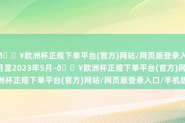 🔥欧洲杯正规下单平台(官方)网站/网页版登录入口/手机版2018年6月至2023年5月-🔥欧洲杯正规下单平台(官方)网站/网页版登录入口/手机版