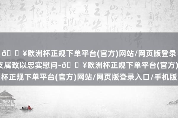 🔥欧洲杯正规下单平台(官方)网站/网页版登录入口/手机版对遭难者支属致以忠实慰问-🔥欧洲杯正规下单平台(官方)网站/网页版登录入口/手机版